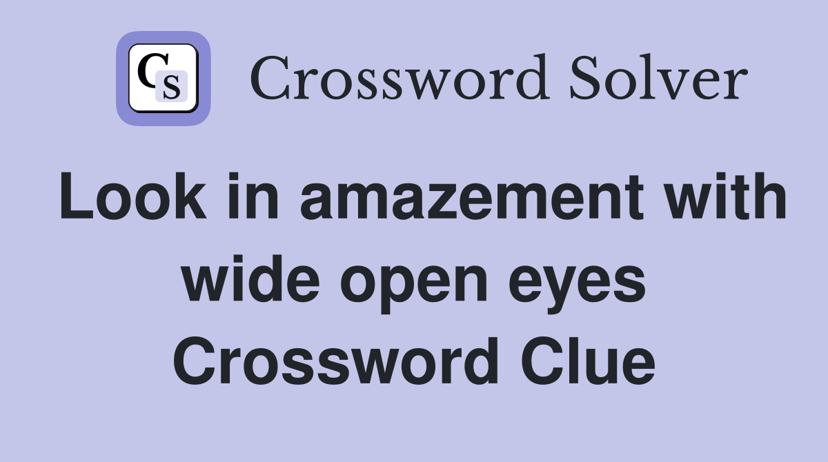 Look in amazement with wide open eyes Crossword Clue