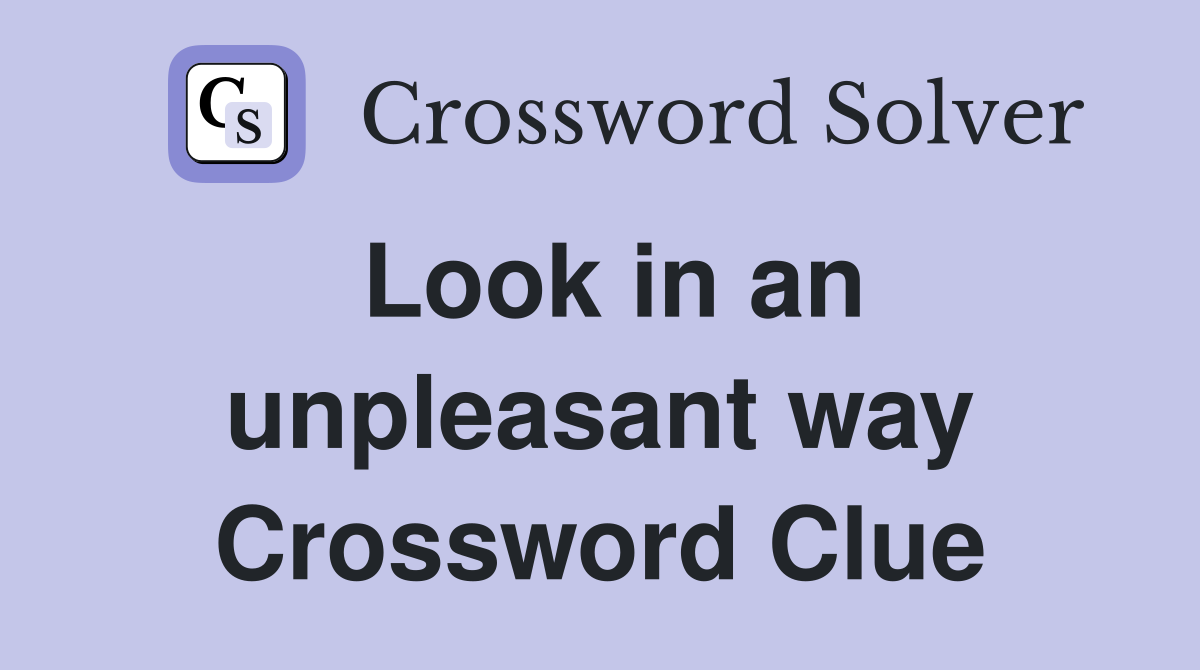 Look in an unpleasant way Crossword Clue
