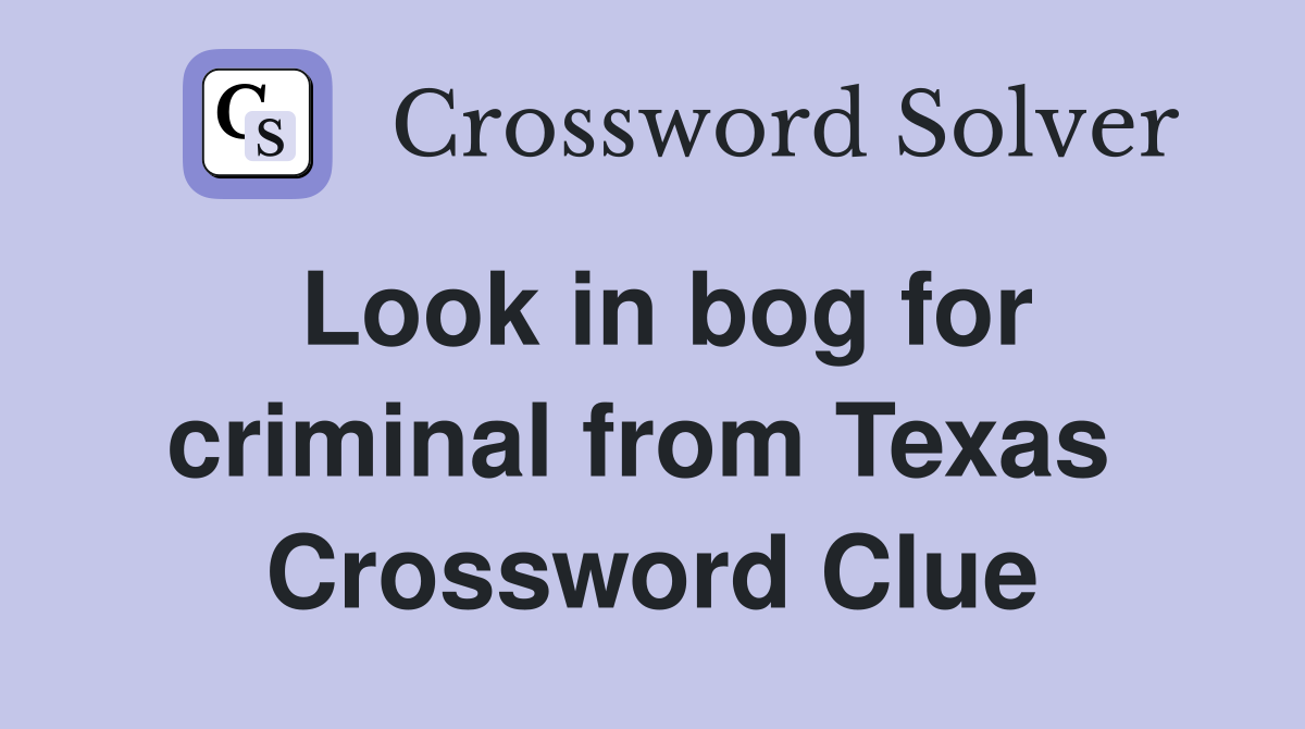 Look in bog for criminal from Texas  Crossword Clue