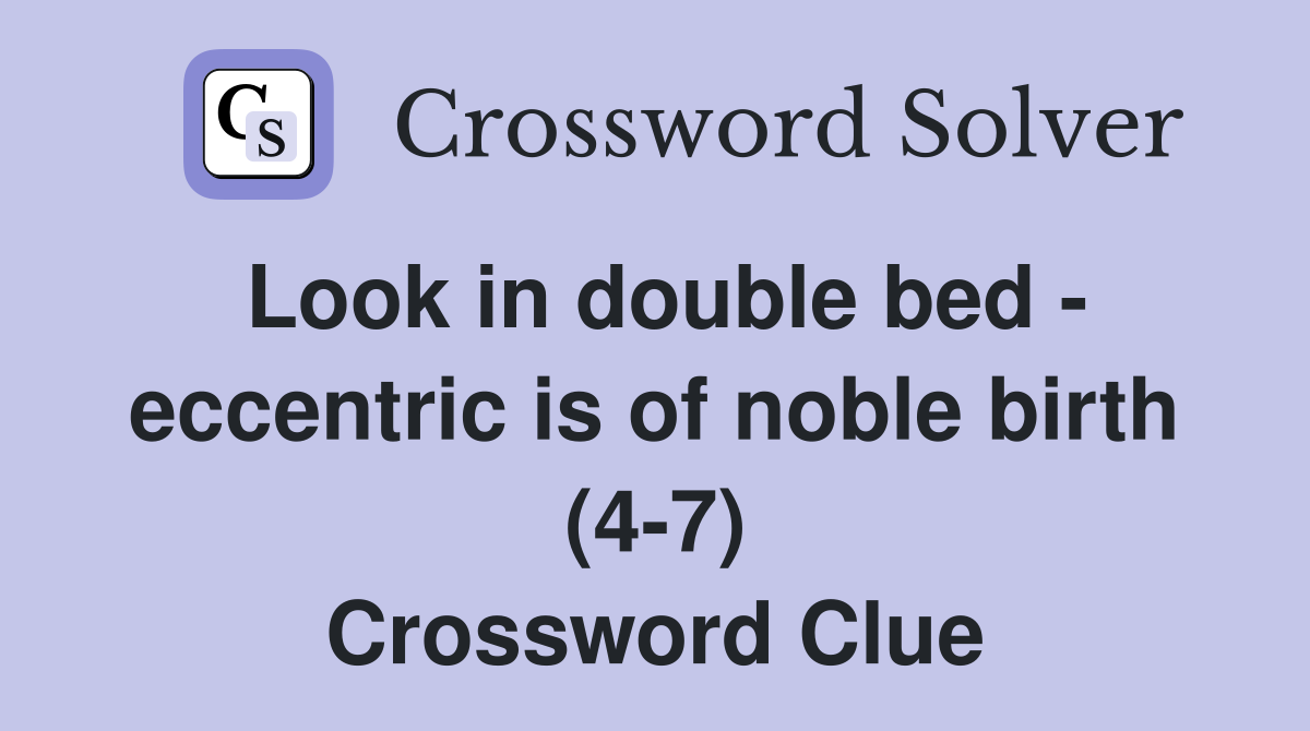 Look in double bed - eccentric is of noble birth (4-7) Crossword Clue