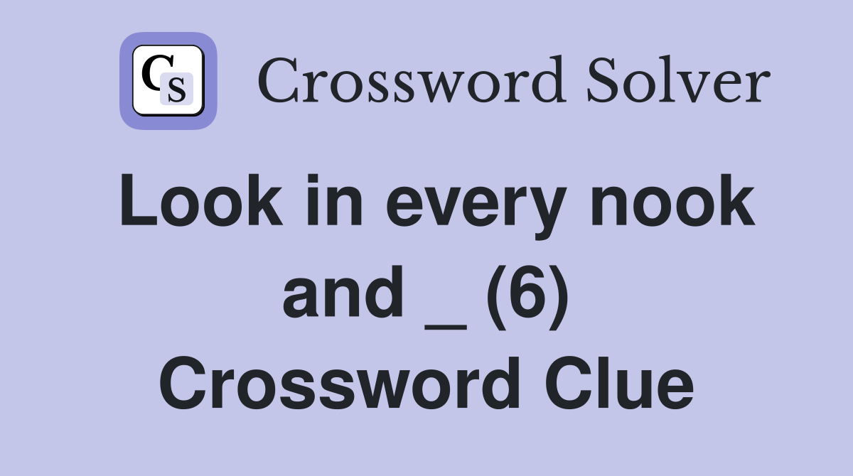 Look in every nook and _ (6) Crossword Clue
