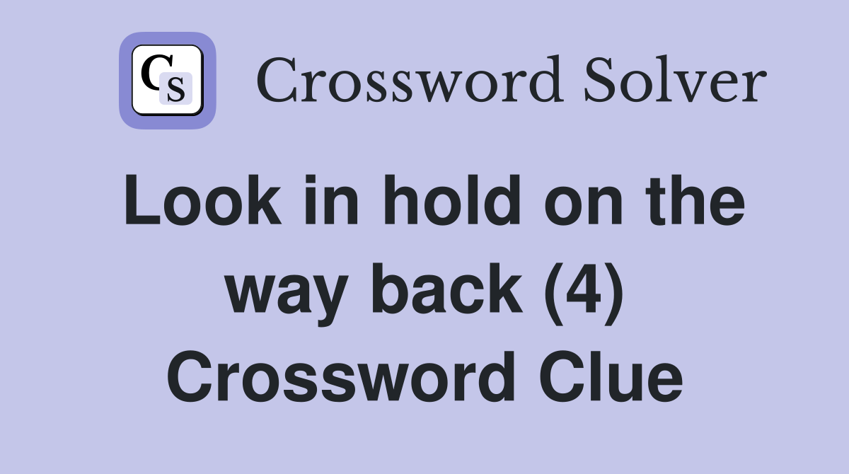 Look in hold on the way back (4) Crossword Clue