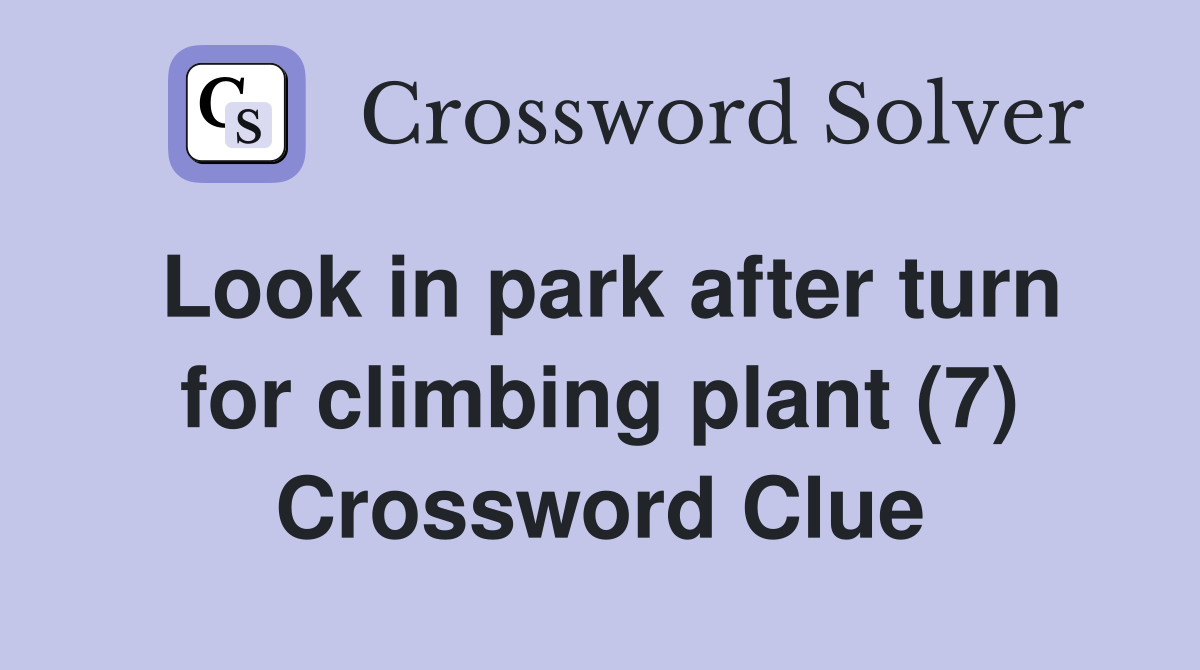 Look in park after turn for climbing plant (7) Crossword Clue
