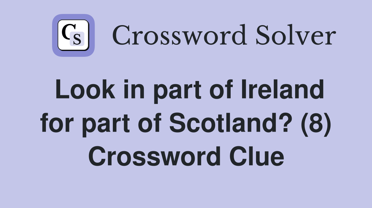Look in part of Ireland for part of Scotland? (8) Crossword Clue
