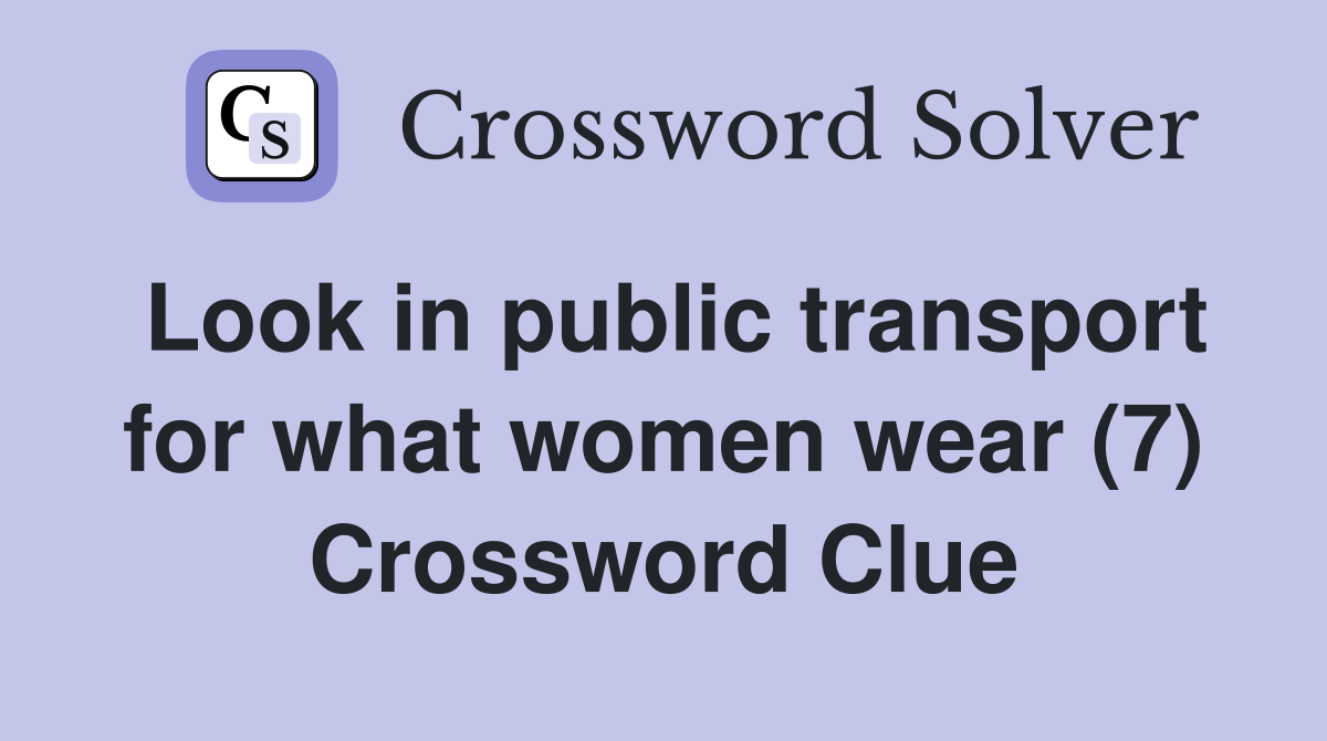 Look in public transport for what women wear (7) Crossword Clue