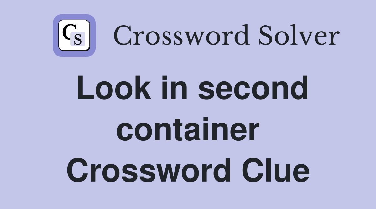 Look in second container Crossword Clue