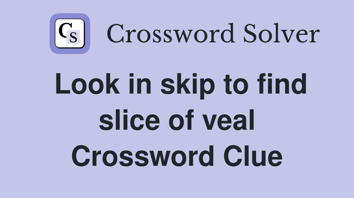 Look in skip to find slice of veal Crossword Clue