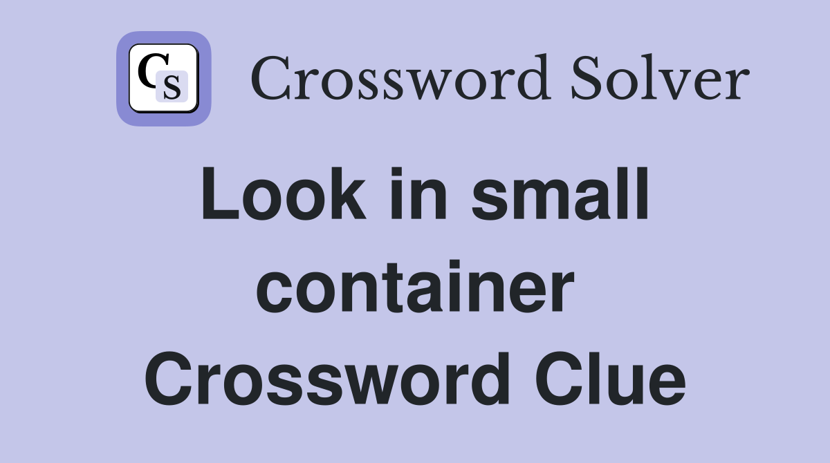 Look in small container Crossword Clue