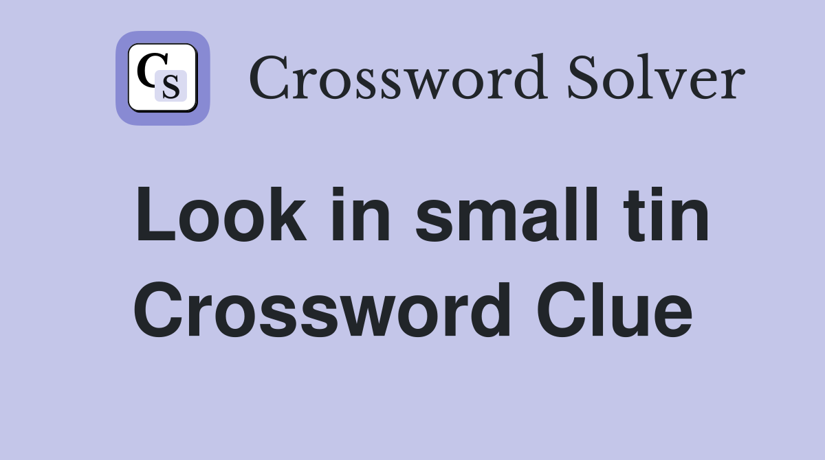 Look in small tin Crossword Clue