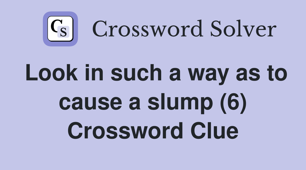 Look in such a way as to cause a slump (6) Crossword Clue
