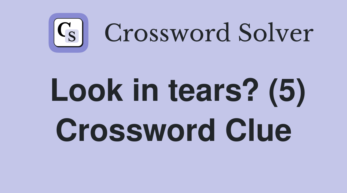 Look in tears? (5) Crossword Clue