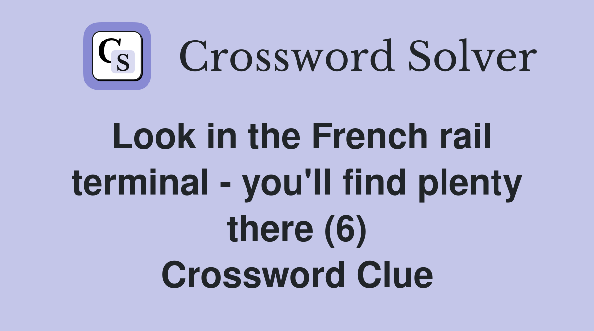 Look in the French rail terminal - you'll find plenty there (6) Crossword Clue