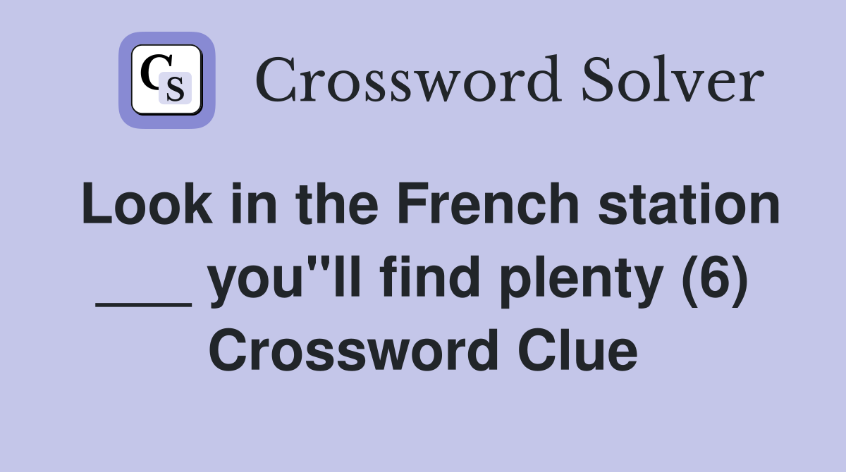 Look in the French station ___ you"ll find plenty (6) Crossword Clue