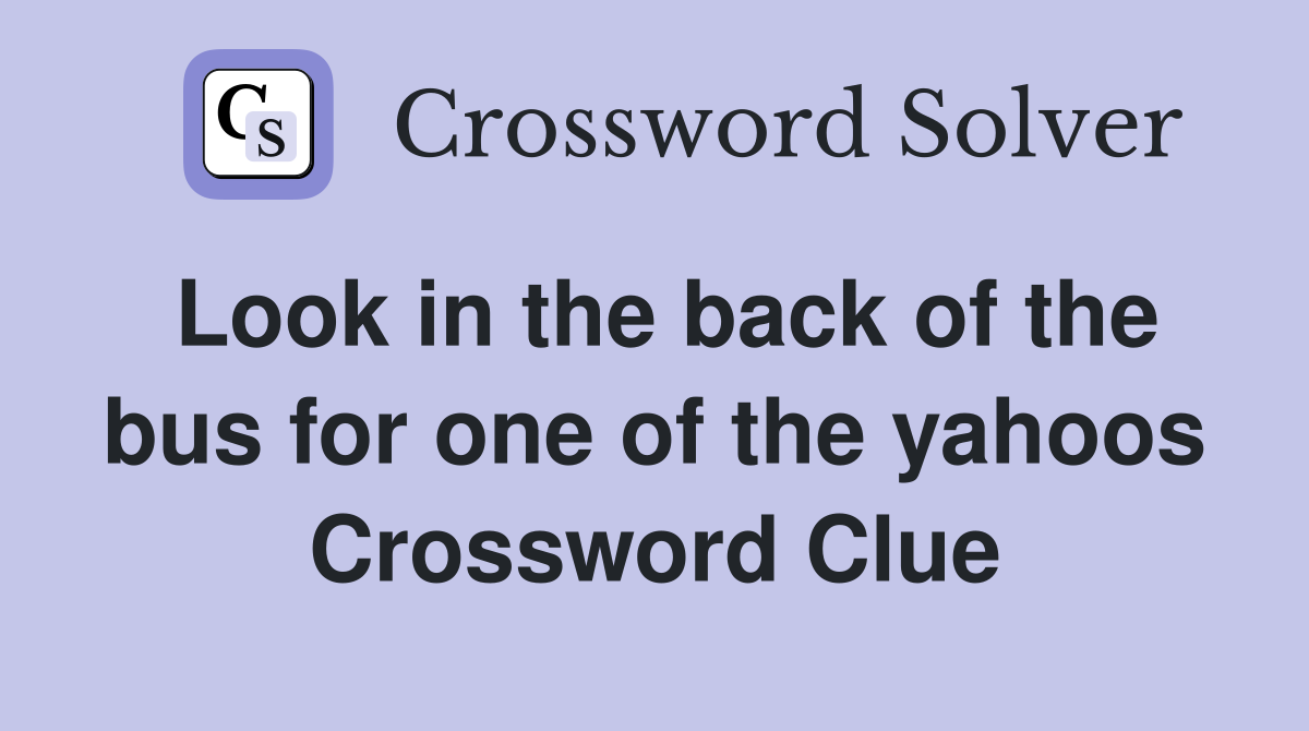 Look in the back of the bus for one of the yahoos Crossword Clue
