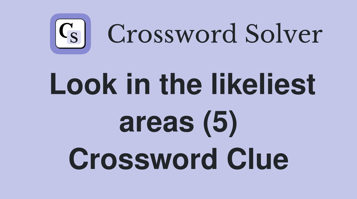 Look in the likeliest areas (5) Crossword Clue