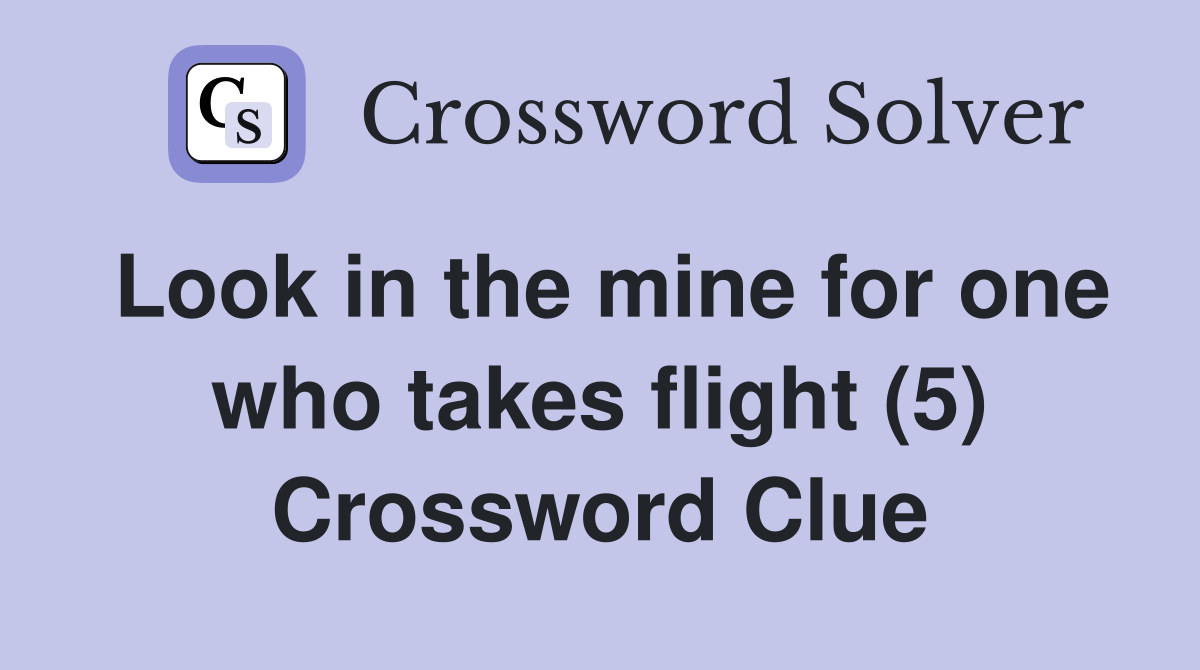 Look in the mine for one who takes flight (5) Crossword Clue