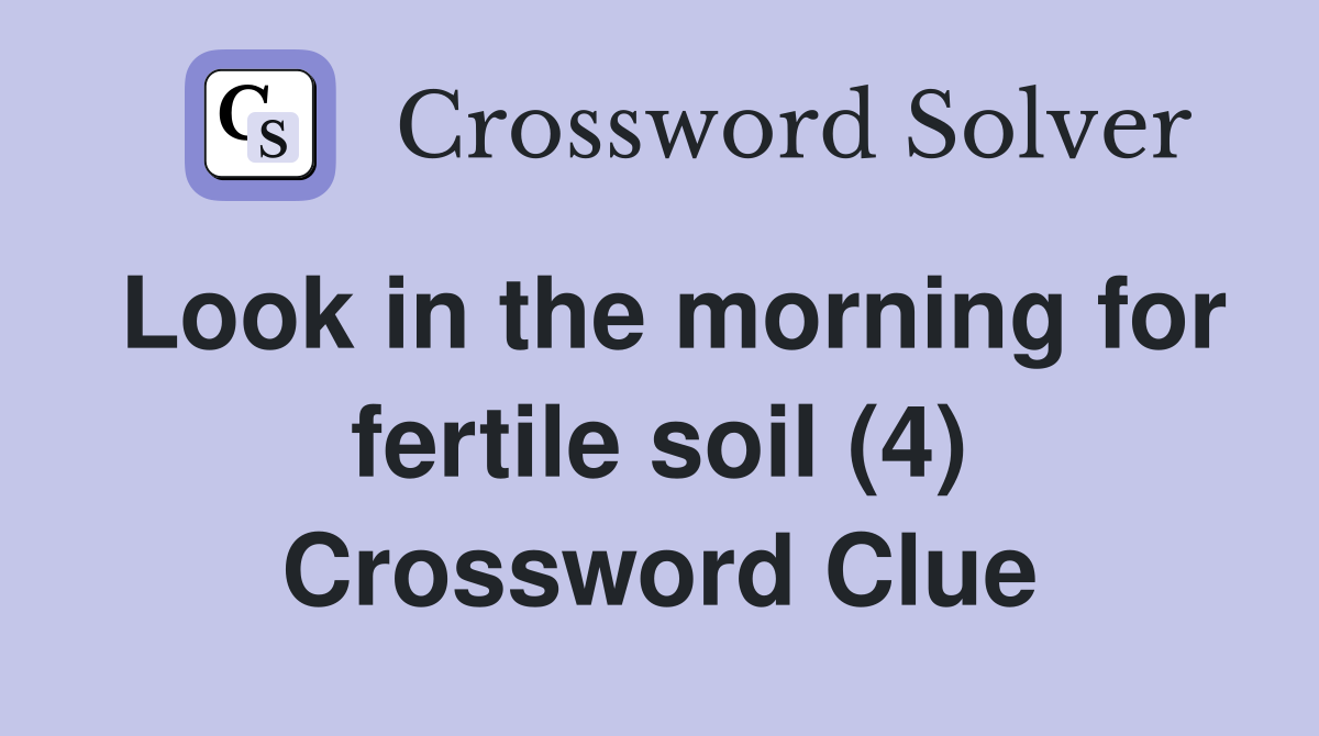 Look in the morning for fertile soil (4) Crossword Clue
