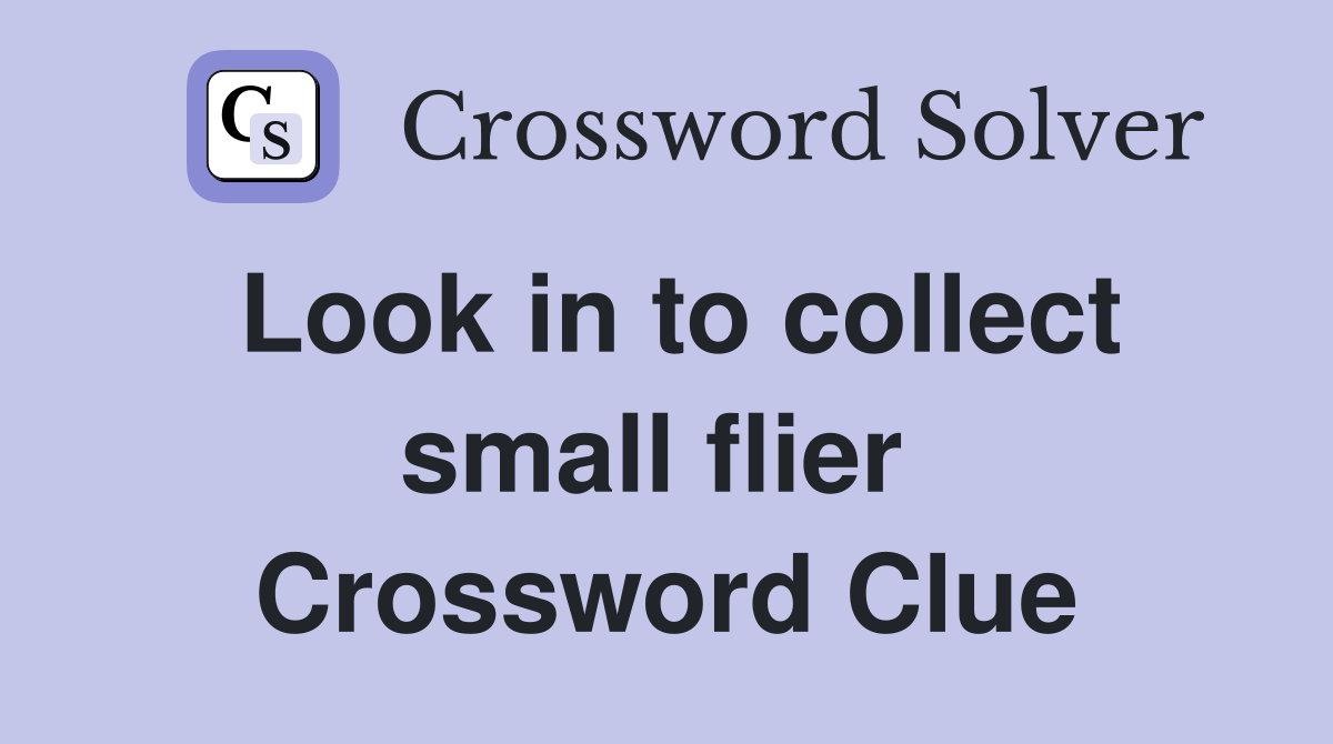 Look in to collect small flier  Crossword Clue