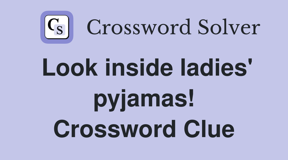 Look inside ladies' pyjamas! Crossword Clue
