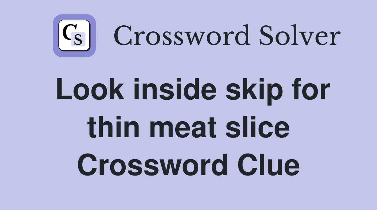 Look inside skip for thin meat slice Crossword Clue