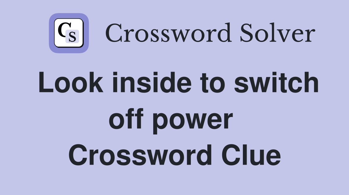 Look inside to switch off power  Crossword Clue