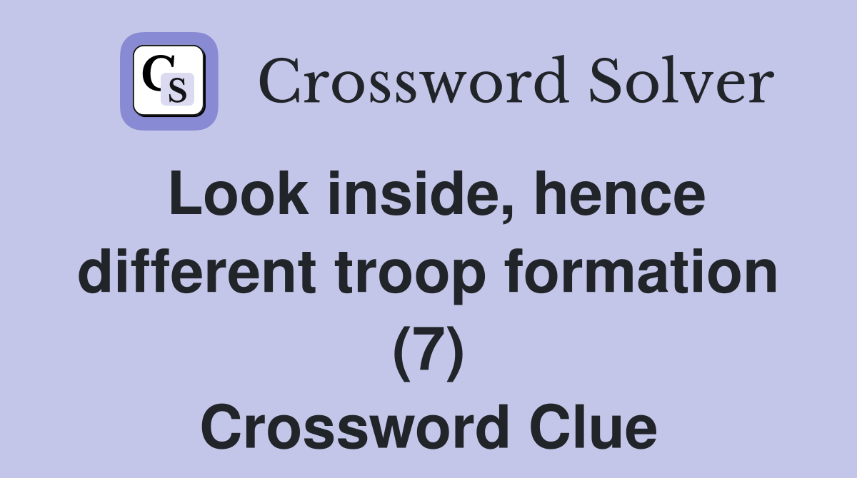 Look inside, hence different troop formation (7) Crossword Clue