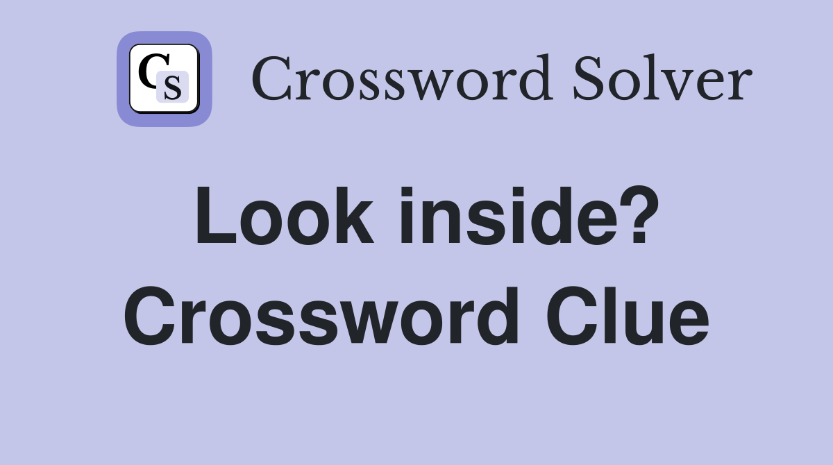 Look inside? Crossword Clue