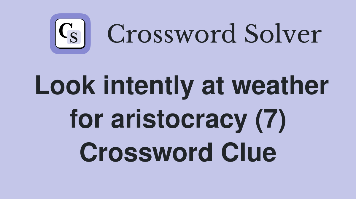 Look intently at weather for aristocracy (7) Crossword Clue
