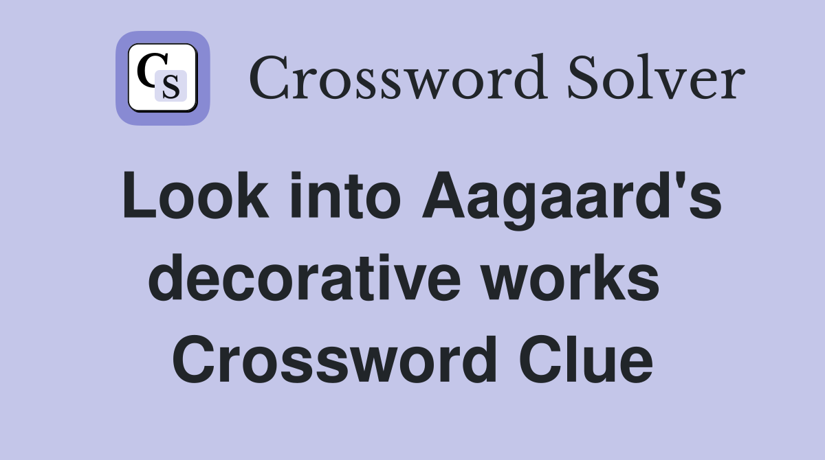 Look into Aagaard's decorative works  Crossword Clue