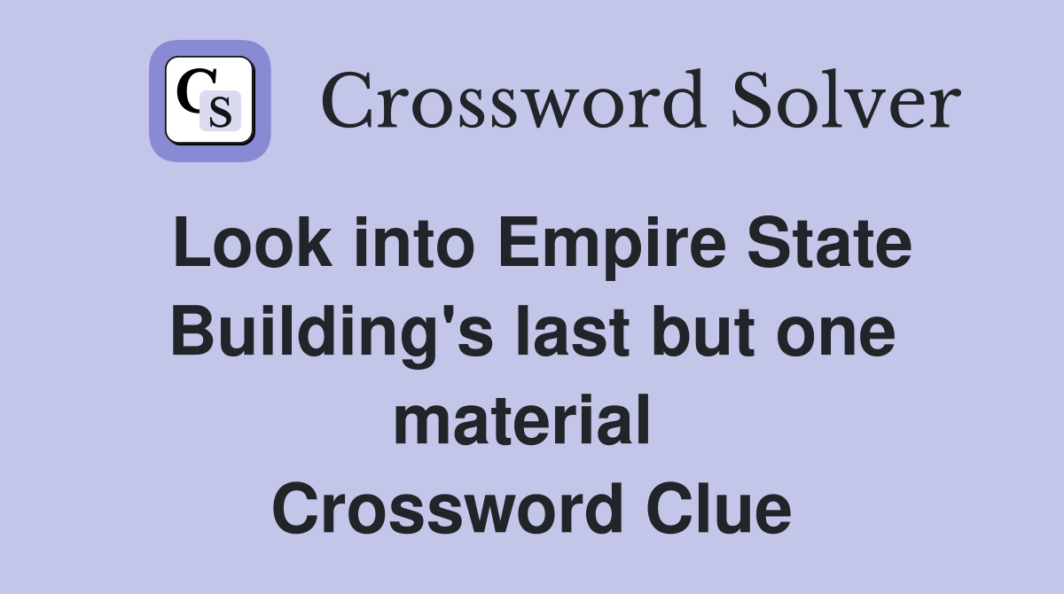 Look into Empire State Building's last but one material  Crossword Clue