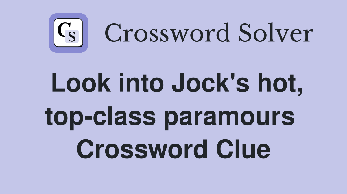Look into Jock's hot, top-class paramours  Crossword Clue