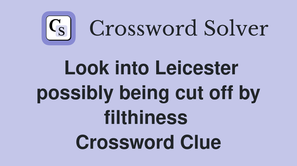 Look into Leicester possibly being cut off by filthiness  Crossword Clue