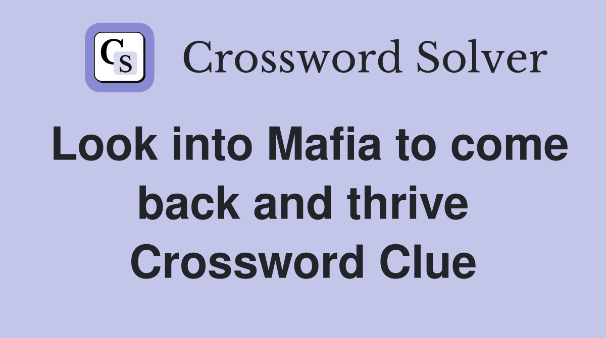 Look into Mafia to come back and thrive Crossword Clue