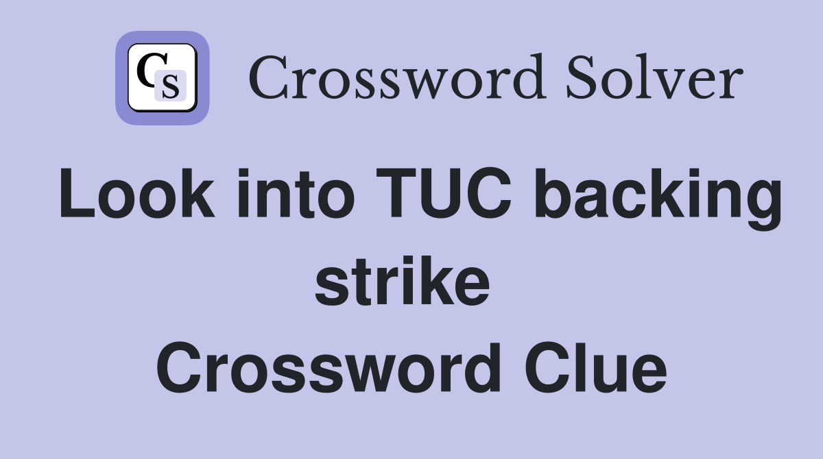 Look into TUC backing strike  Crossword Clue