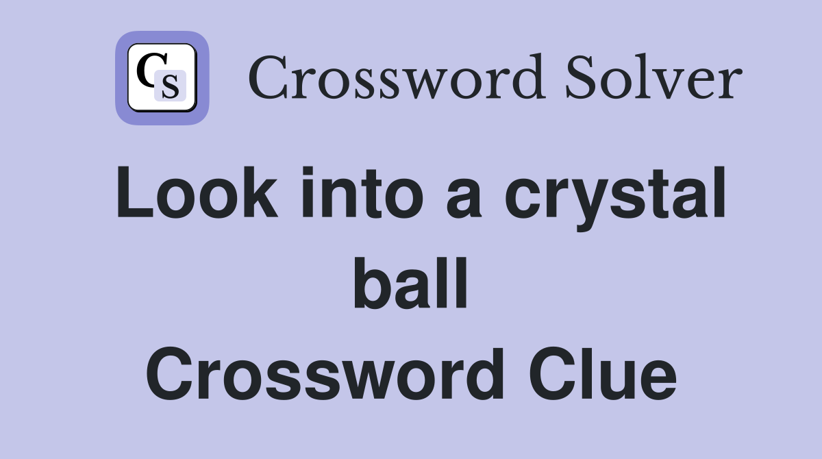 Look into a crystal ball Crossword Clue