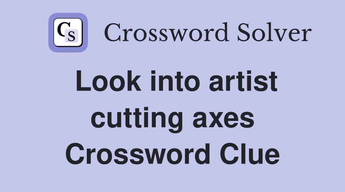 Look into artist cutting axes Crossword Clue