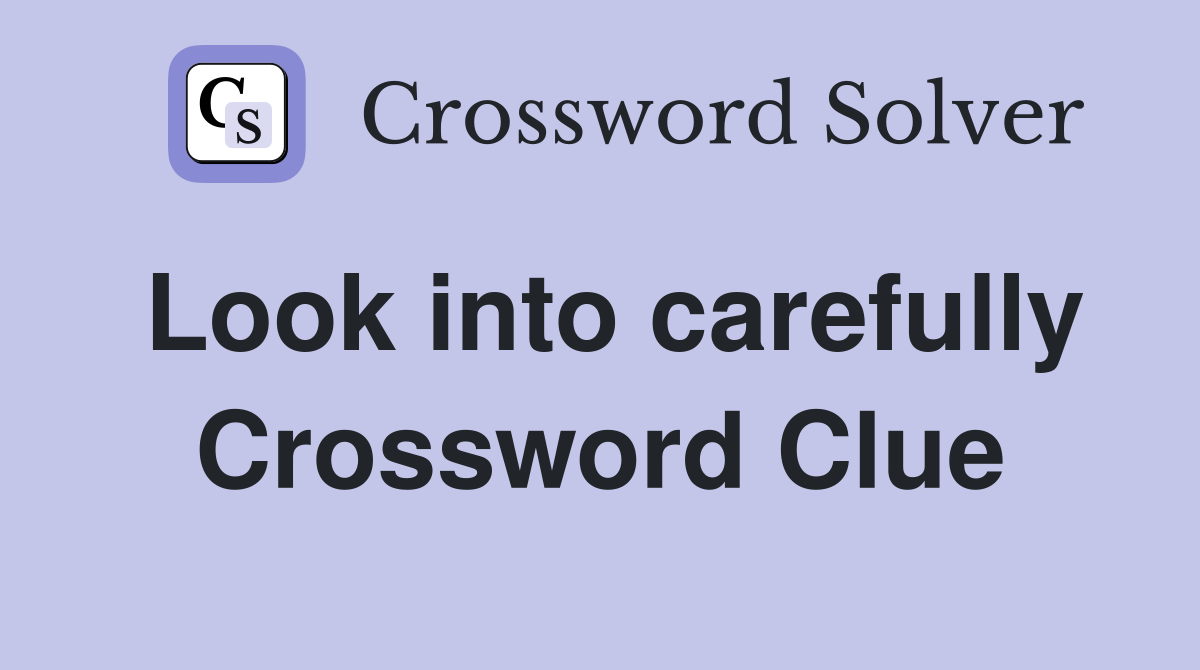 Look into carefully Crossword Clue