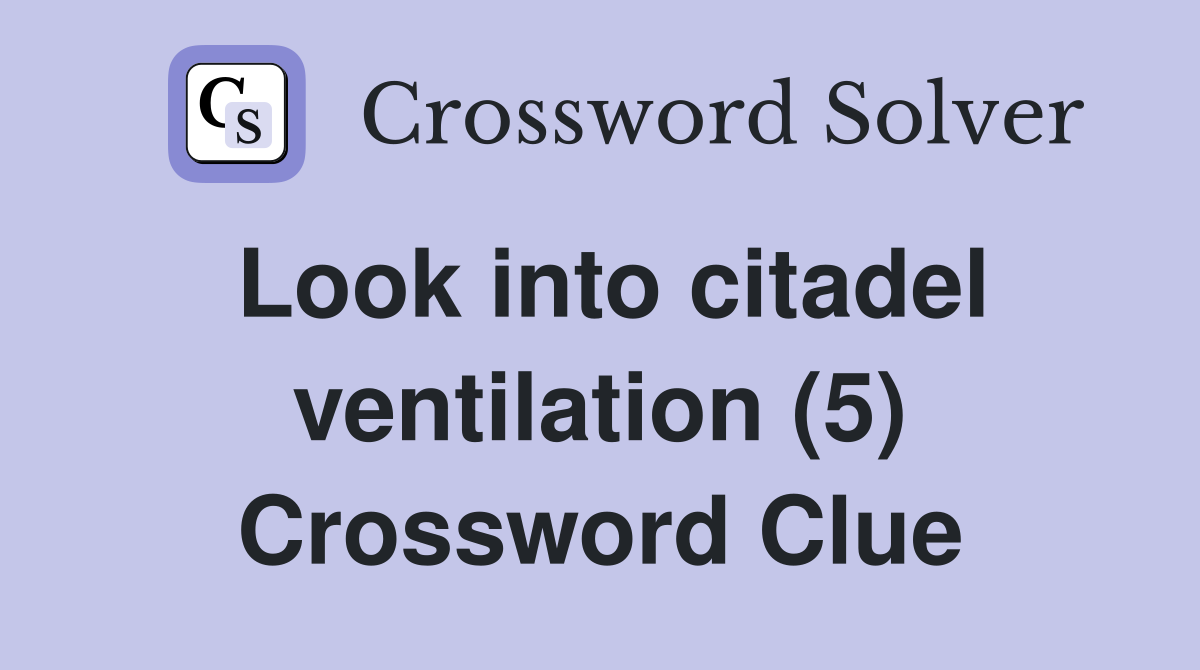 Look into citadel ventilation (5) Crossword Clue