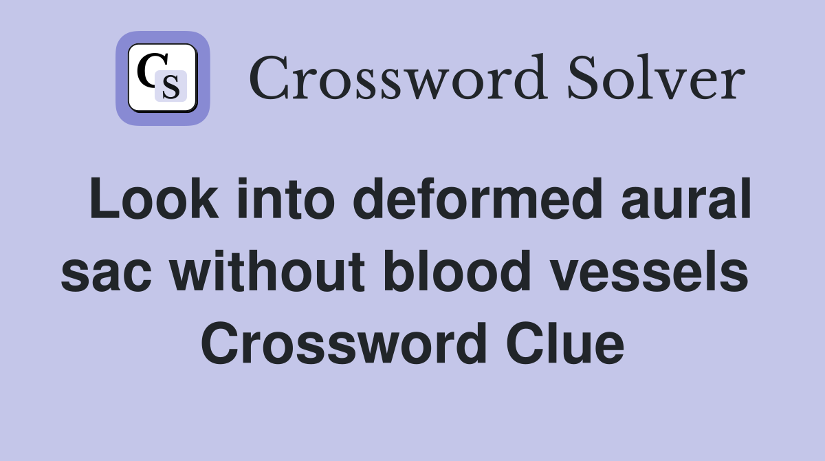 Look into deformed aural sac without blood vessels  Crossword Clue
