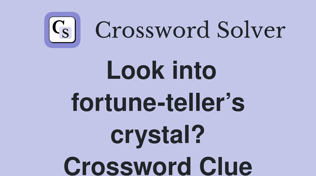 Look into fortune-teller’s crystal? Crossword Clue