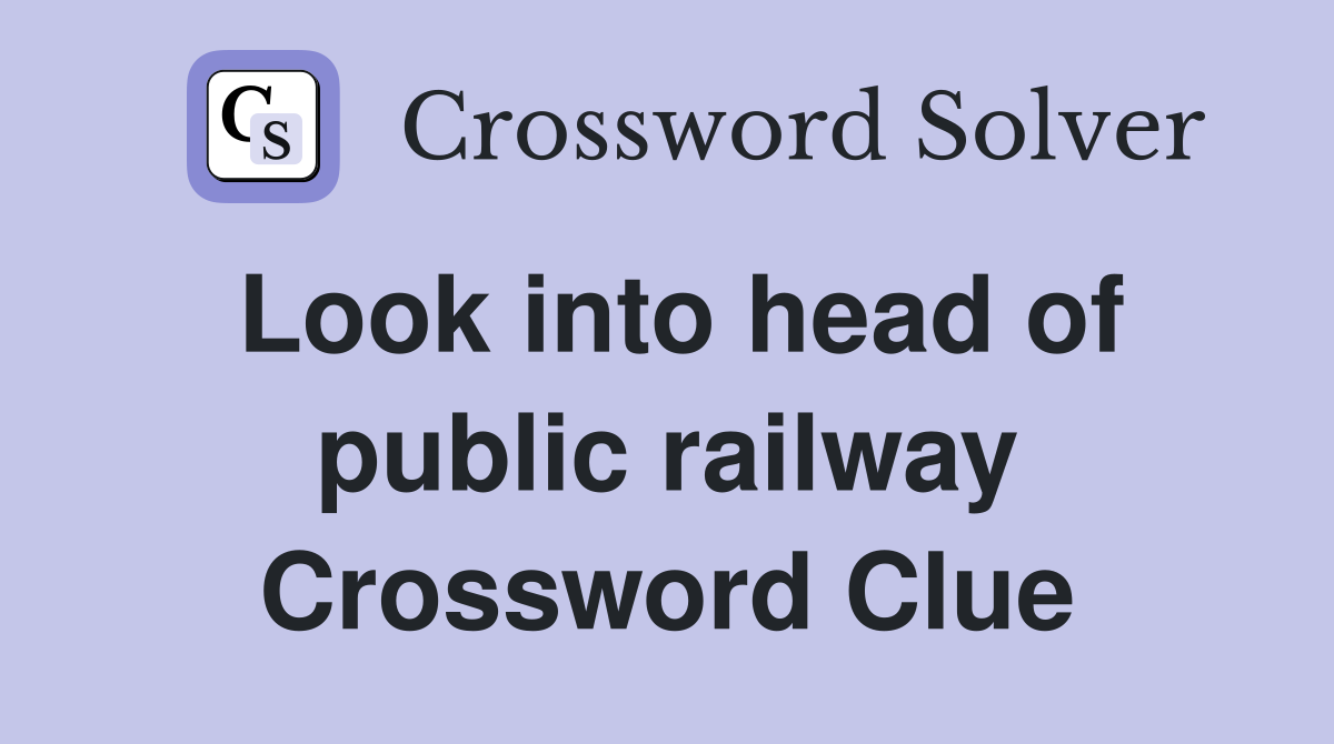 Look into head of public railway Crossword Clue