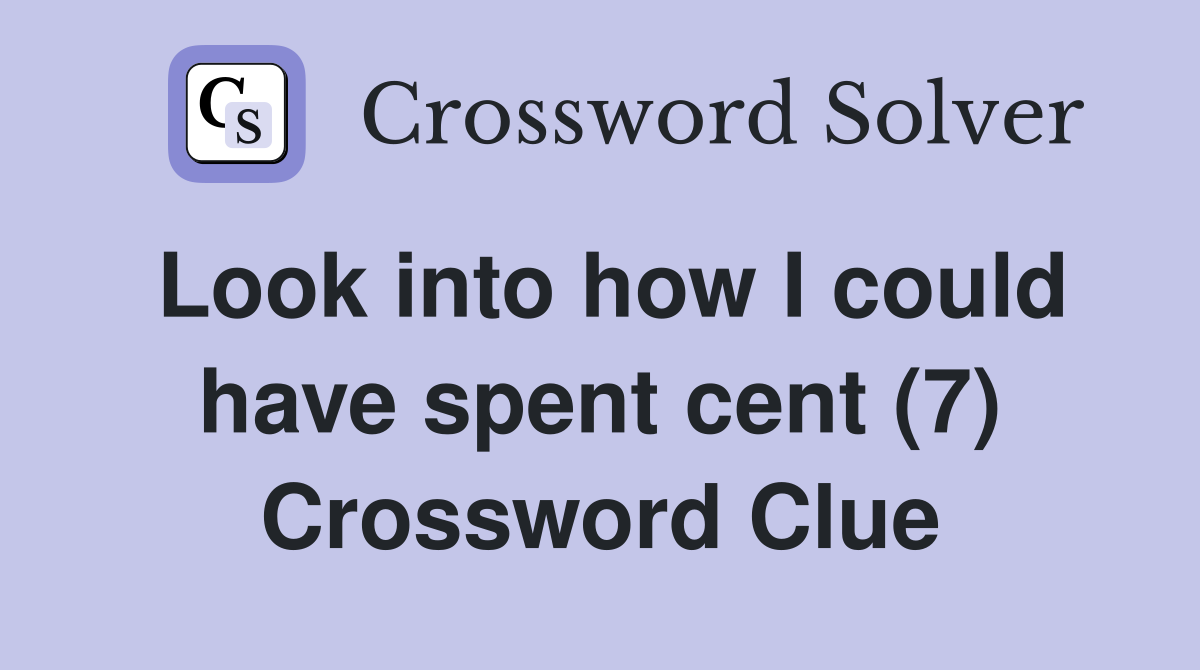 Look into how I could have spent cent (7) Crossword Clue