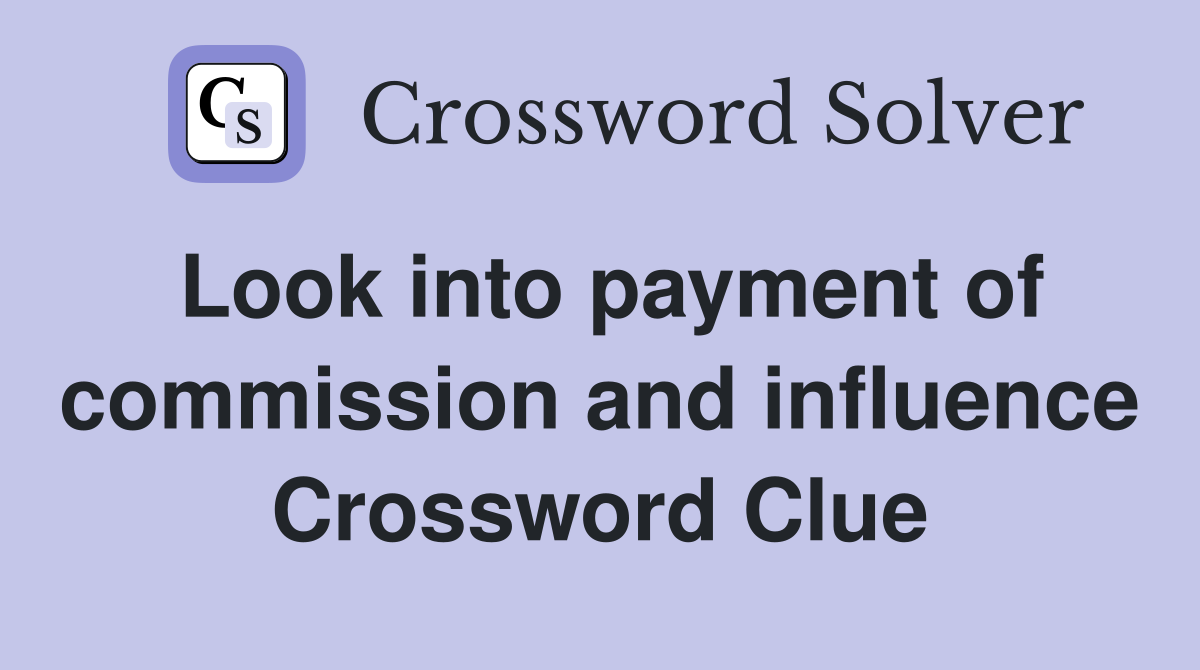Look into payment of commission and influence Crossword Clue