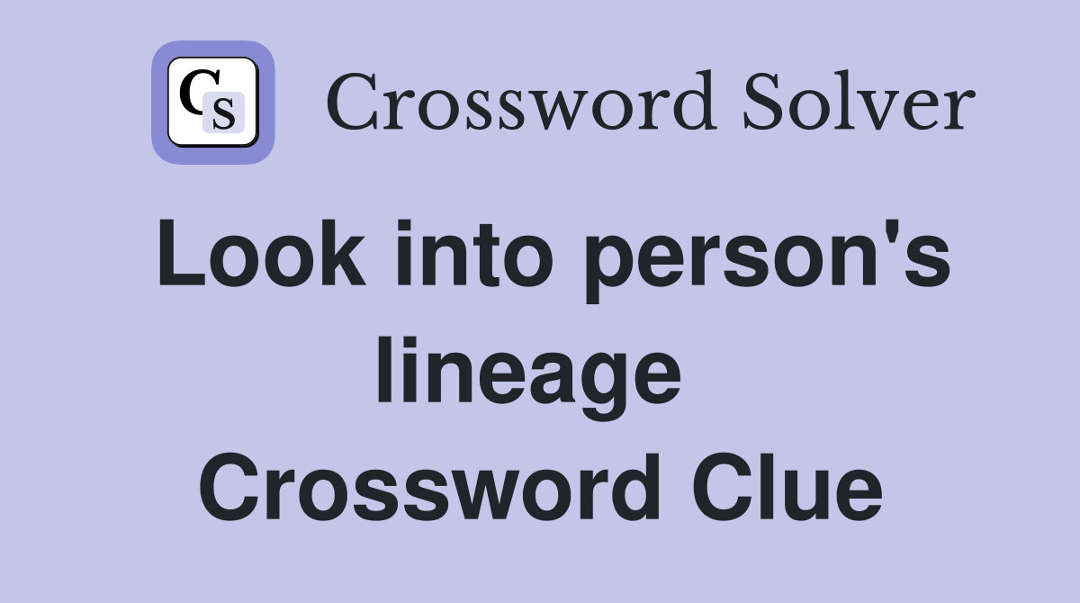 Look into person's lineage  Crossword Clue
