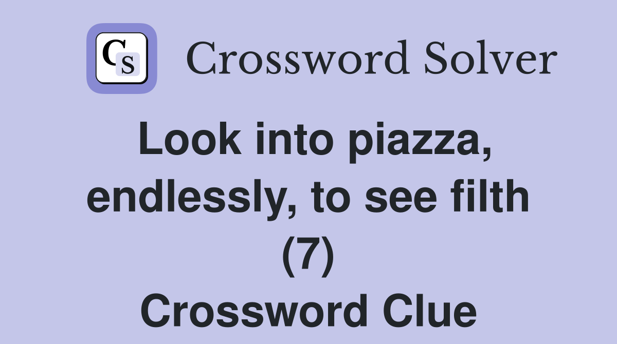 Look into piazza, endlessly, to see filth (7) Crossword Clue