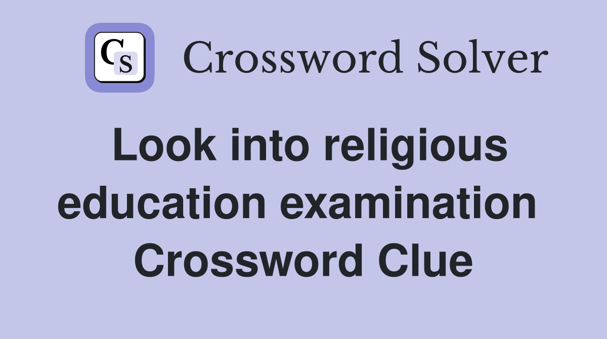 Look into religious education examination  Crossword Clue