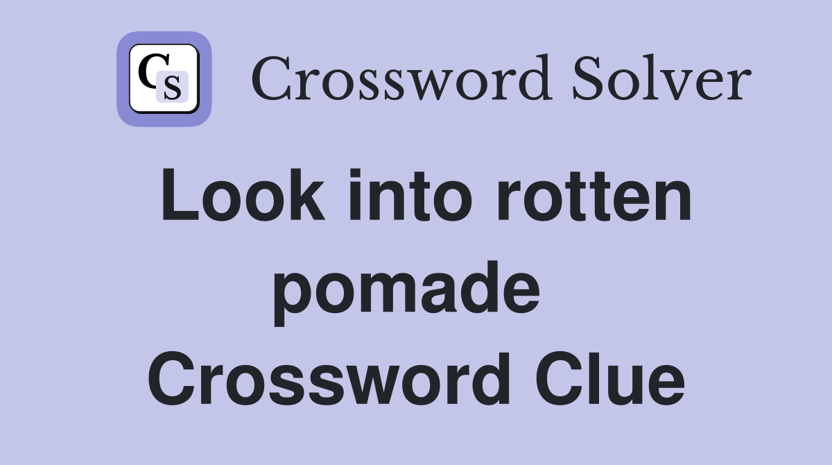 Look into rotten pomade  Crossword Clue