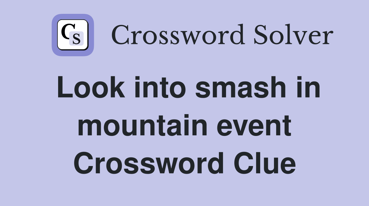 Look into smash in mountain event Crossword Clue