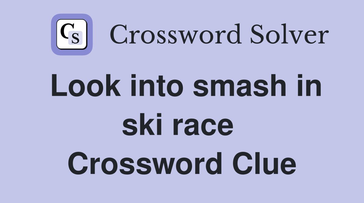 Look into smash in ski race  Crossword Clue