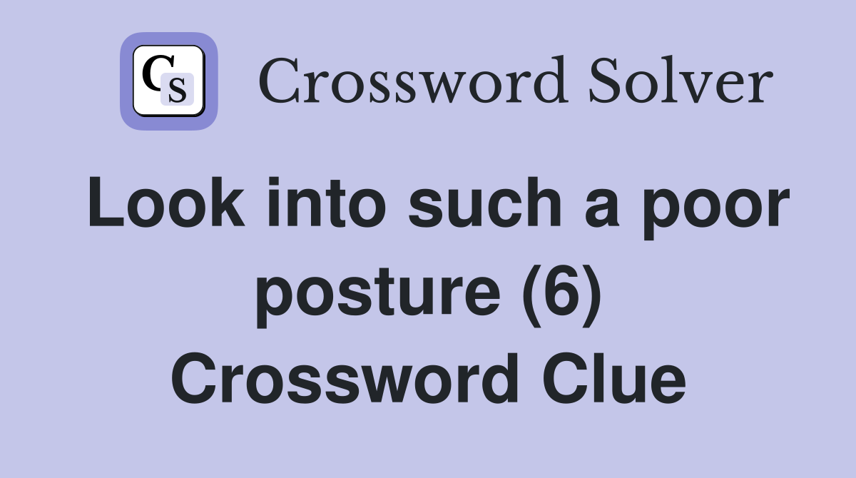 Look into such a poor posture (6) Crossword Clue